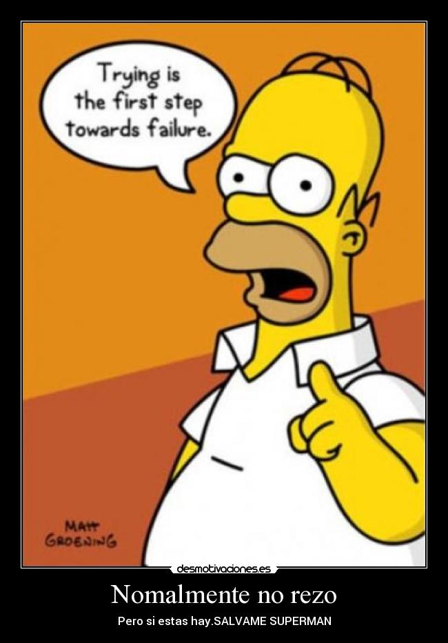 Nomalmente no rezo - Pero si estas hay.SALVAME SUPERMAN