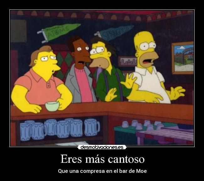 Eres más cantoso - Que una compresa en el bar de Moe