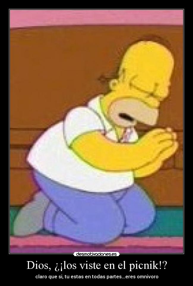 Dios, ¿¡los viste en el picnik!? - claro que si, tu estas en todas partes...eres omnivoro