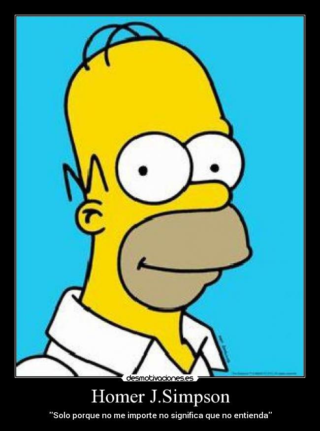 Homer J.Simpson - Solo porque no me importe no significa que no entienda