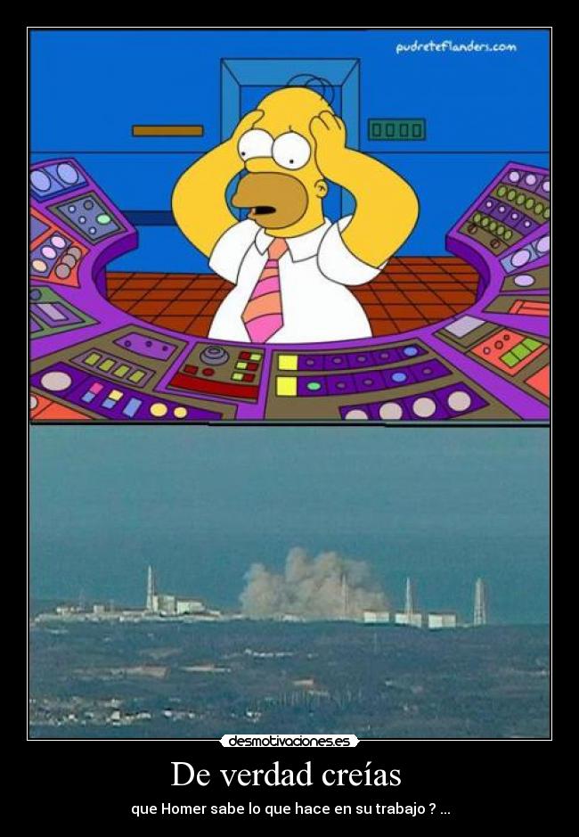 De verdad creías - que Homer sabe lo que hace en su trabajo ? ...