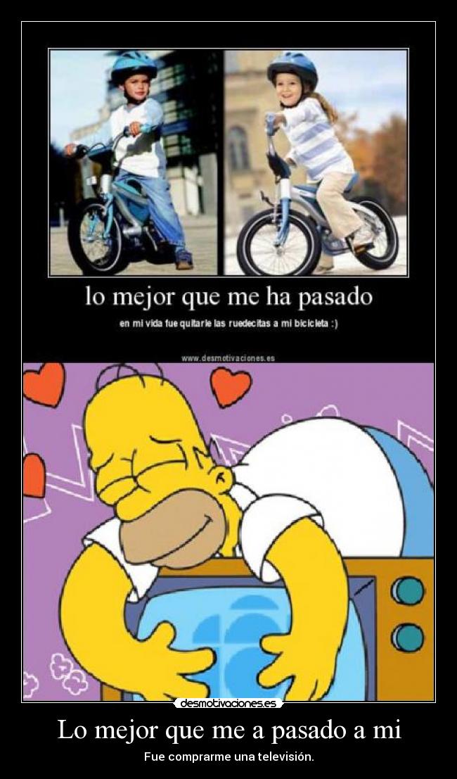 Lo mejor que me a pasado a mi - Fue comprarme una televisión.