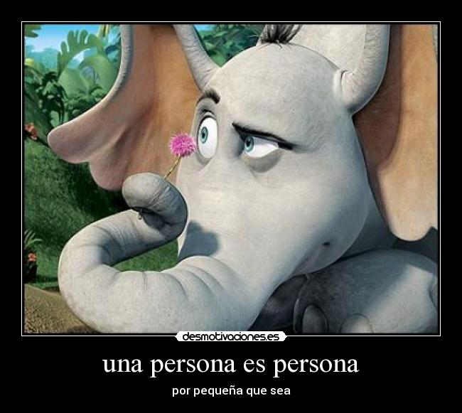 una persona es persona - por pequeña que sea