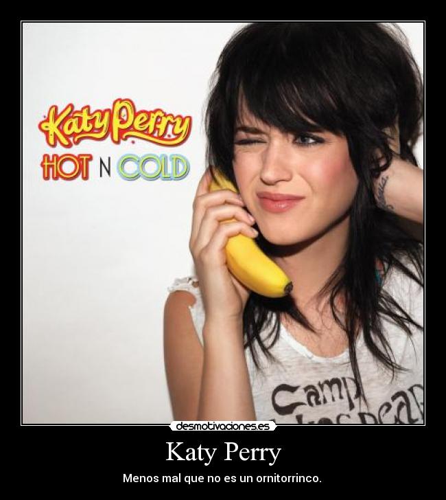 Katy Perry - Menos mal que no es un ornitorrinco.