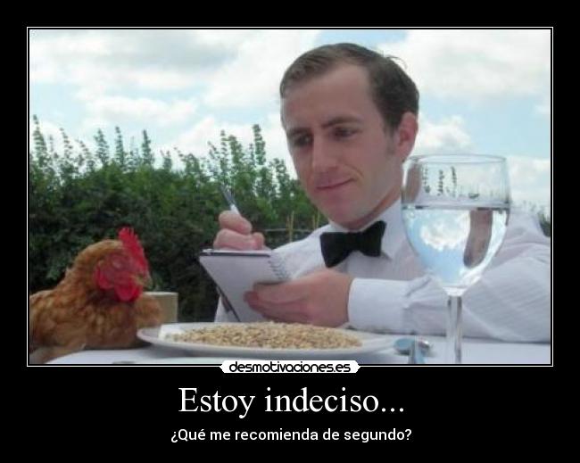 Estoy indeciso... - ¿Qué me recomienda de segundo?