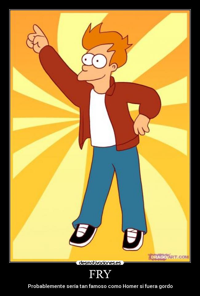 FRY - Probablemente sería tan famoso como Homer si fuera gordo