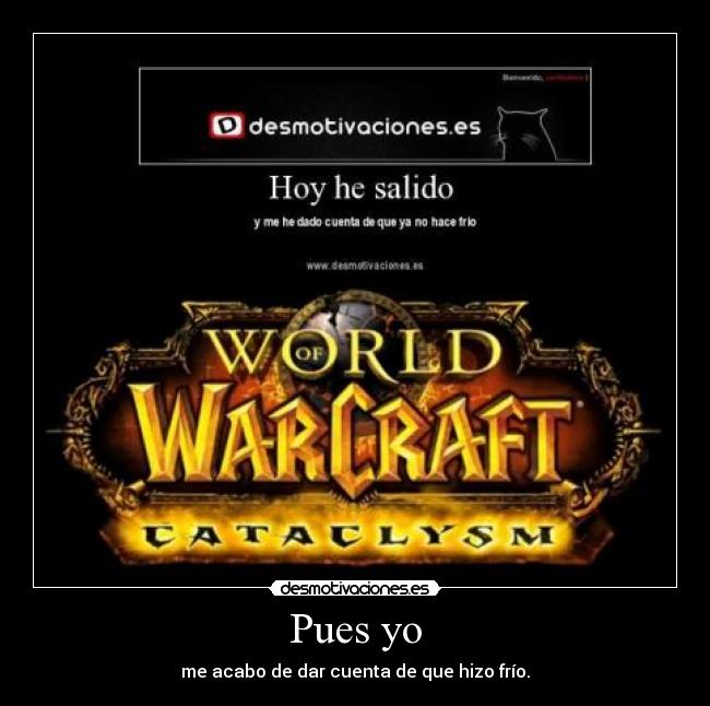 Pues yo - me acabo de dar cuenta de que hizo frío.