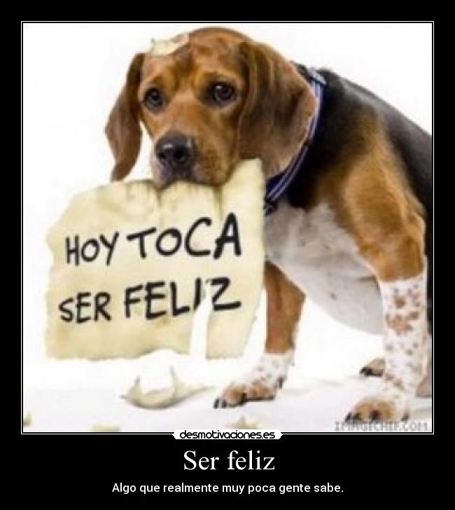 Ser feliz - Algo que realmente muy poca gente sabe.