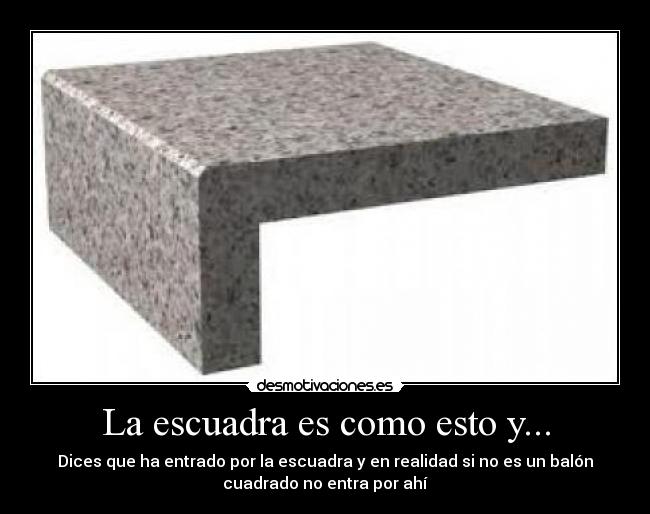 La escuadra es como esto y... -