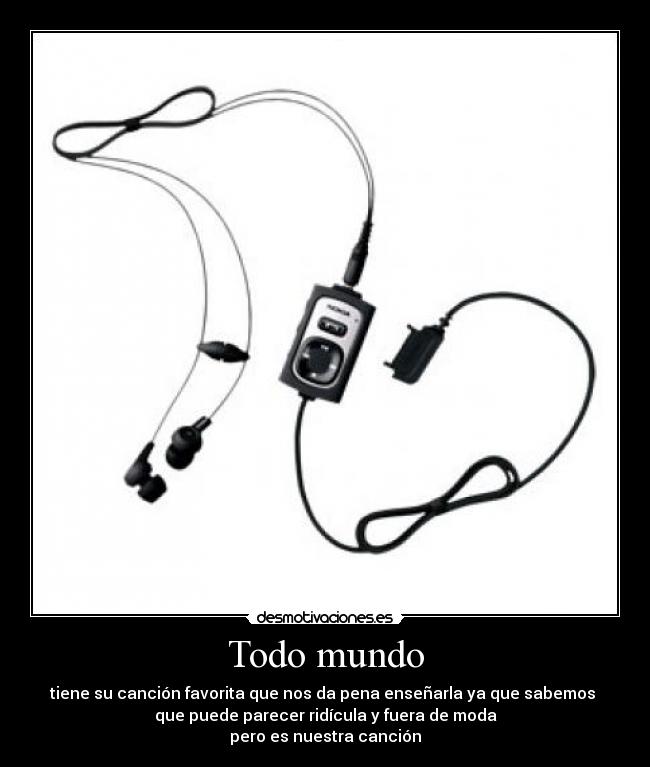 Todo mundo - tiene su canción favorita que nos da pena enseñarla ya que sabemos
que puede parecer ridícula y fuera de moda
pero es nuestra canción