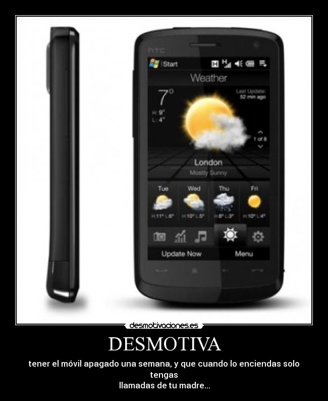 DESMOTIVA - tener el móvil apagado una semana, y que cuando lo enciendas solo tengas
llamadas de tu madre...