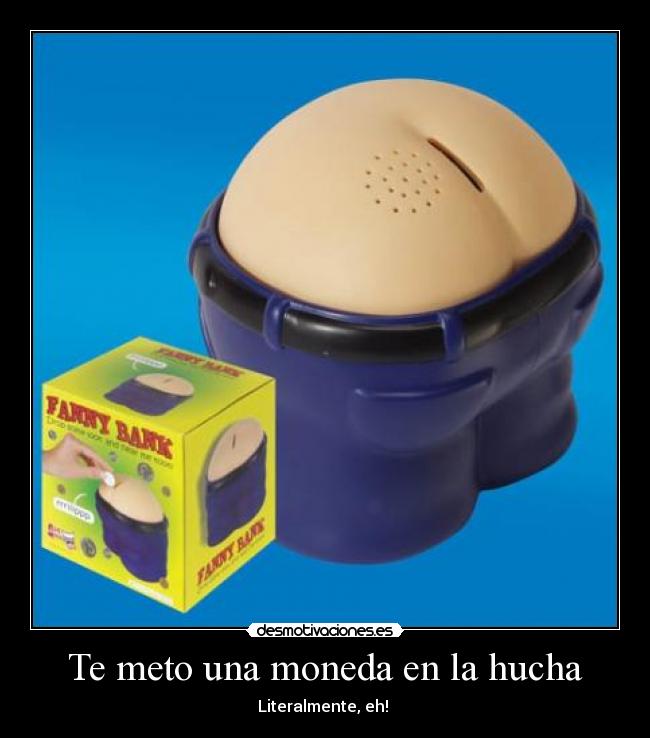 Te meto una moneda en la hucha - Literalmente, eh!