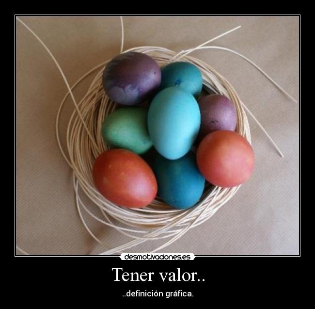 Tener valor.. -