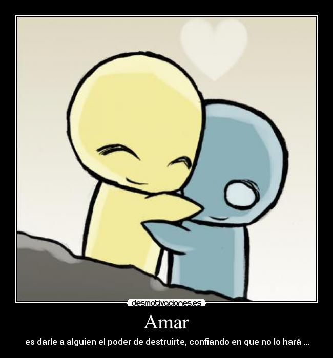Amar - es darle a alguien el poder de destruirte, confiando en que no lo hará ...