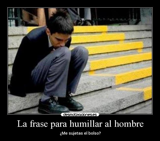 La frase para humillar al hombre -