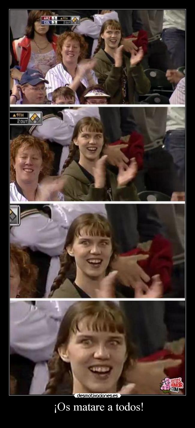 ¡Os matare a todos! -