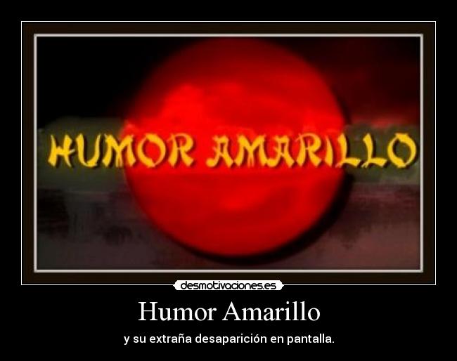 Humor Amarillo - y su extraña desaparición en pantalla.