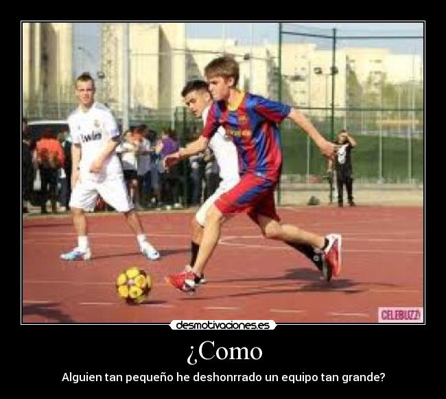 ¿Como - Alguien tan pequeño he deshonrrado un equipo tan grande?