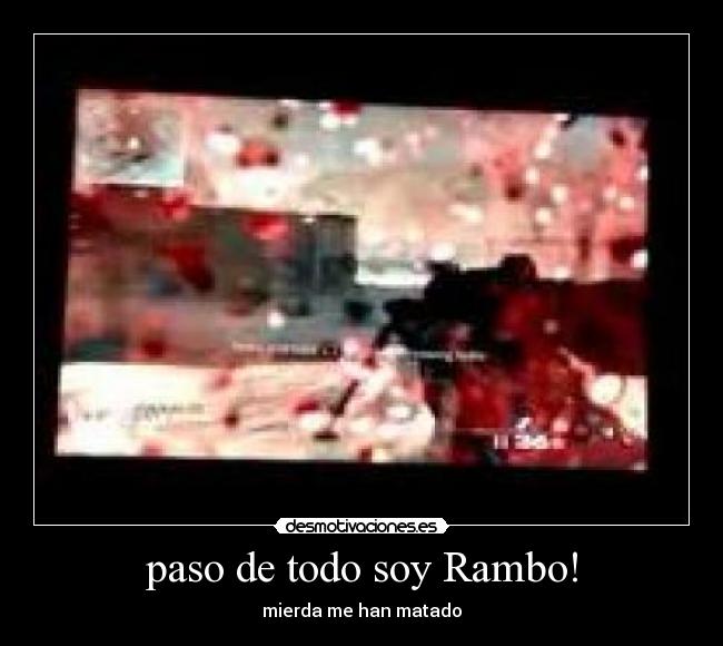 paso de todo soy Rambo! -