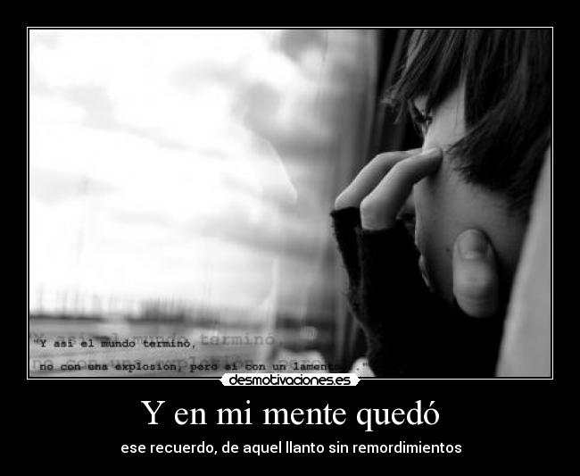 Y en mi mente quedó - ese recuerdo, de aquel llanto sin remordimientos