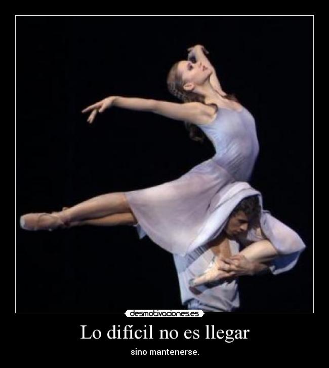 Lo difícil no es llegar - sino mantenerse.