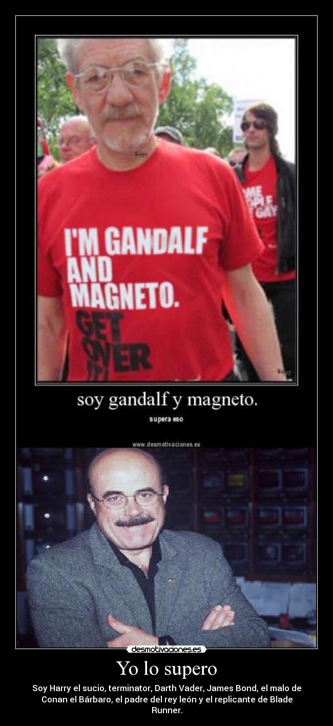 Yo lo supero - Soy Harry el sucio, terminator, Darth Vader, James Bond, el malo de
Conan el Bárbaro, el padre del rey león y el replicante de Blade
Runner.
