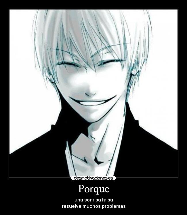 Porque - una sonrisa falsa
resuelve muchos problemas