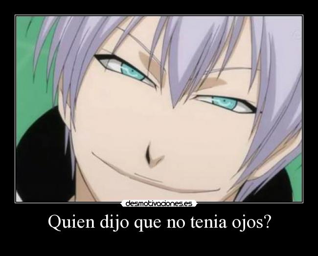 Quien dijo que no tenia ojos? -