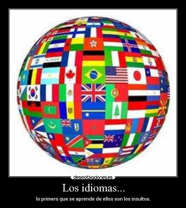 Los idiomas... - lo primero que se aprende de ellos son los insultos.