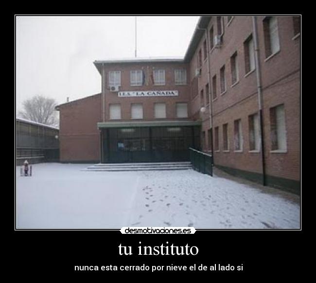 tu instituto - nunca esta cerrado por nieve el de al lado si