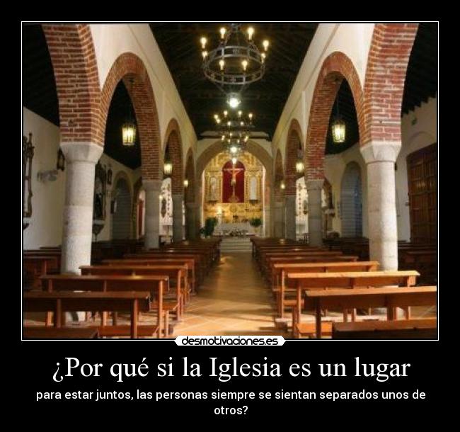 ¿Por qué si la Iglesia es un lugar - para estar juntos, las personas siempre se sientan separados unos de otros?