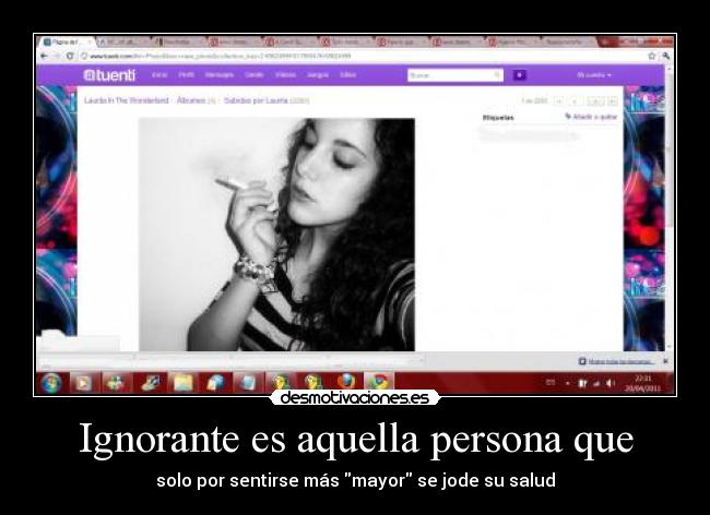 Ignorante es aquella persona que - solo por sentirse más mayor se jode su salud