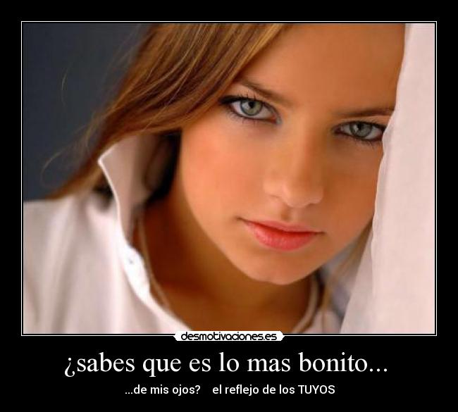 ¿sabes que es lo mas bonito...  - 