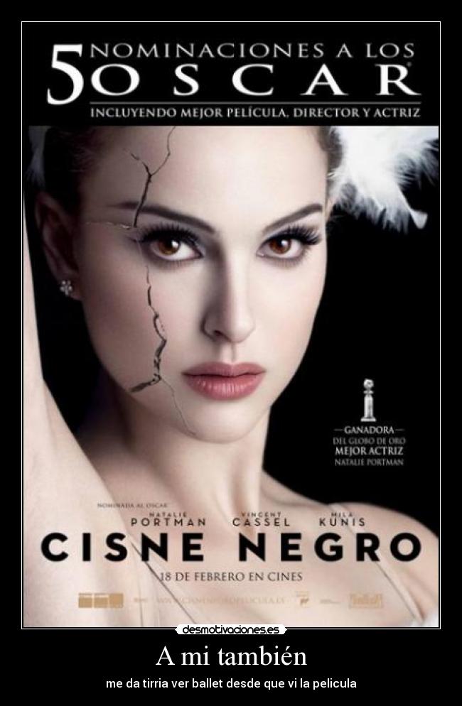 A mi también - me da tirria ver ballet desde que vi la pelicula