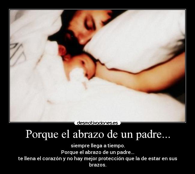 Porque el abrazo de un padre... - siempre llega a tiempo.
Porque el abrazo de un padre...
te llena el corazón y no hay mejor protección que la de estar en sus brazos.