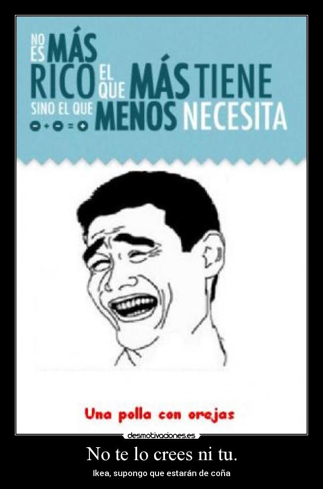 No te lo crees ni tu. - 