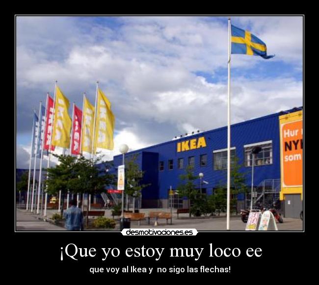 ¡Que yo estoy muy loco ee - que voy al Ikea y  no sigo las flechas!