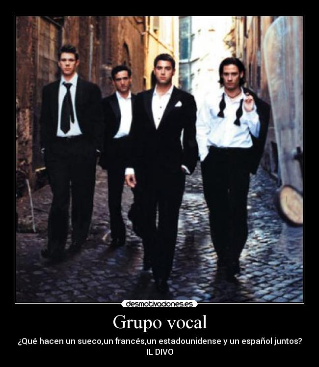Grupo vocal - ¿Qué hacen un sueco,un francés,un estadounidense y un español juntos?
IL DIVO