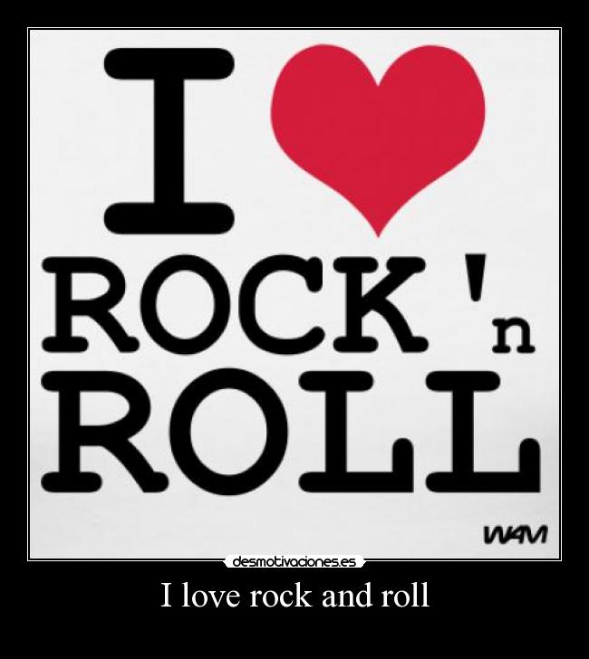 I love rock and roll -