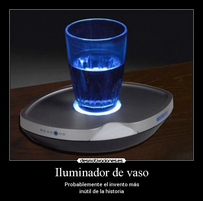 Iluminador de vaso - Probablemente el invento más
inútil de la historia