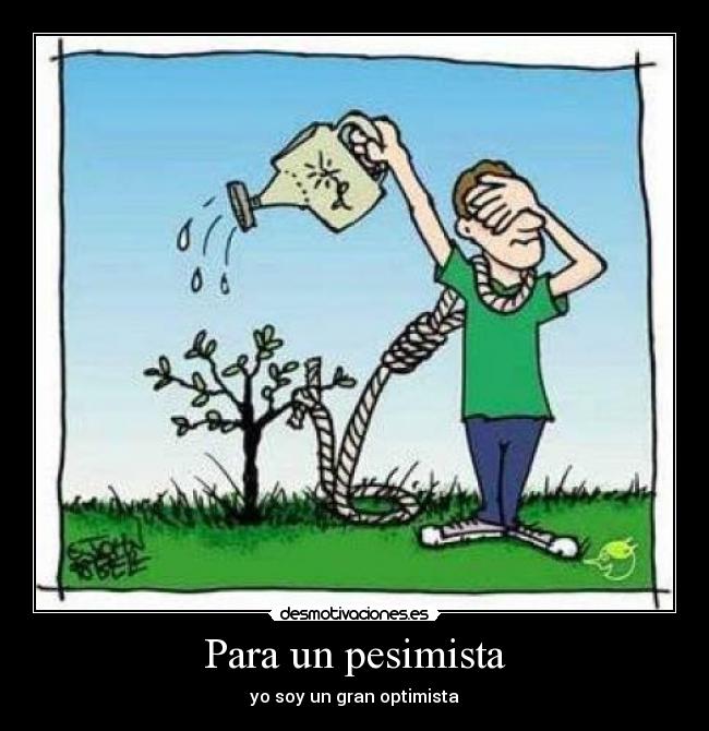 Para un pesimista - yo soy un gran optimista