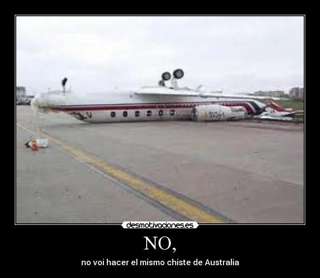 NO, - no voi hacer el mismo chiste de Australia