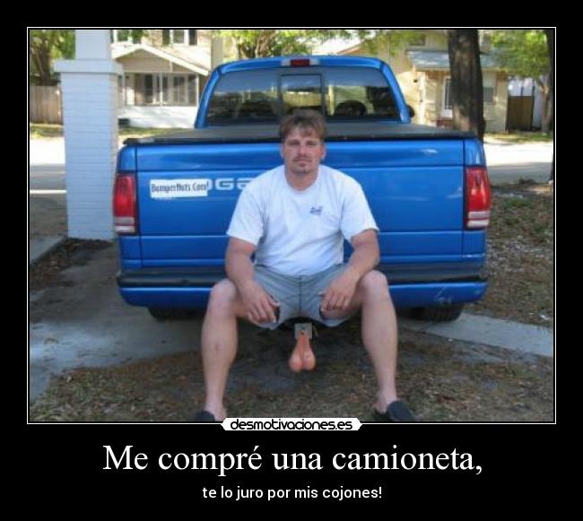 Me compré una camioneta, - te lo juro por mis cojones!