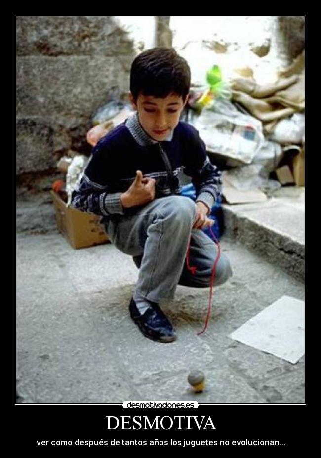 DESMOTIVA - ver como después de tantos años los juguetes no evolucionan...