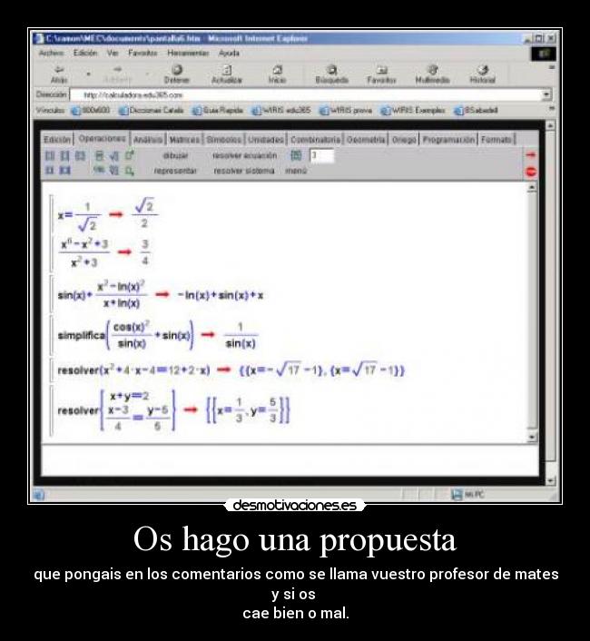 Os hago una propuesta - que pongais en los comentarios como se llama vuestro profesor de mates y si os
cae bien o mal.