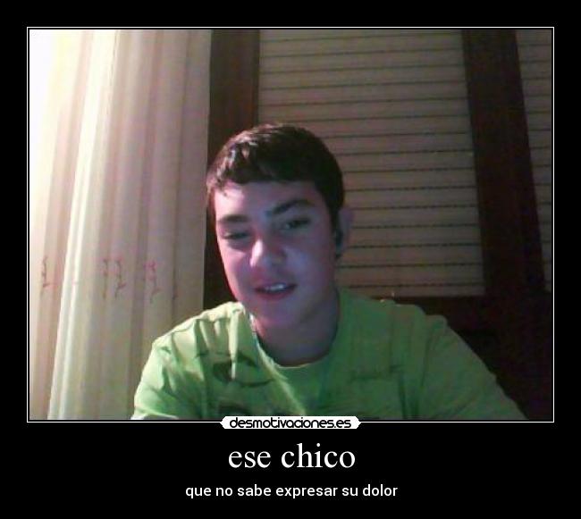 ese chico - que no sabe expresar su dolor