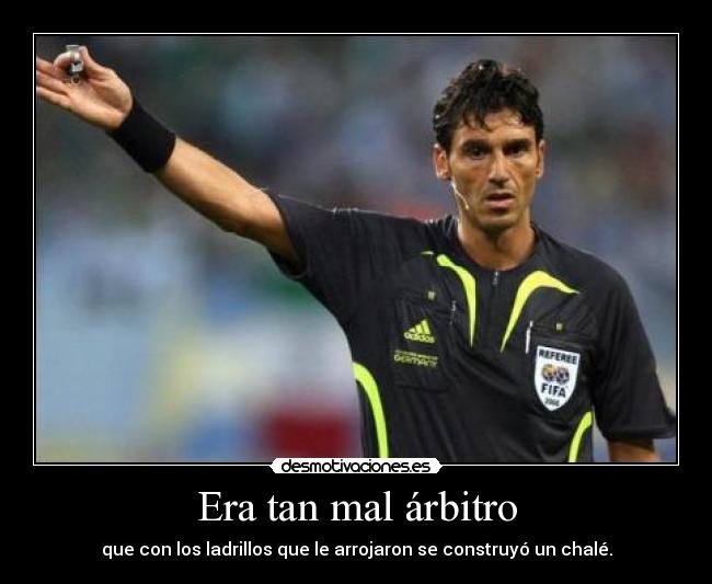 Era tan mal árbitro -