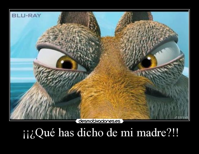 ¡¡¿Qué has dicho de mi madre?!! -