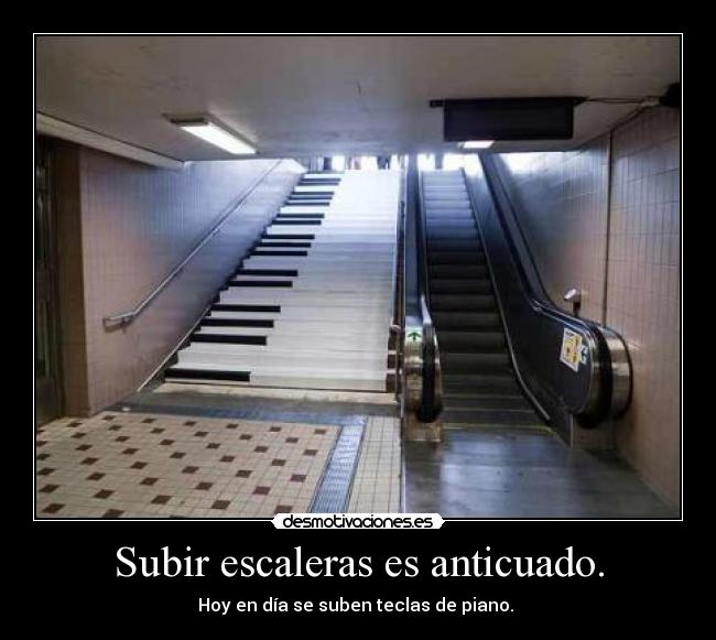 Subir escaleras es anticuado. - Hoy en día se suben teclas de piano.