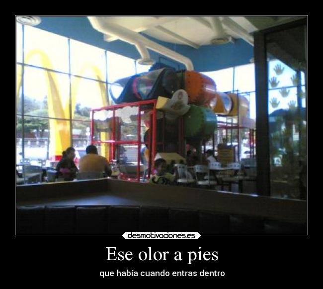 Ese olor a pies - que había cuando entras dentro